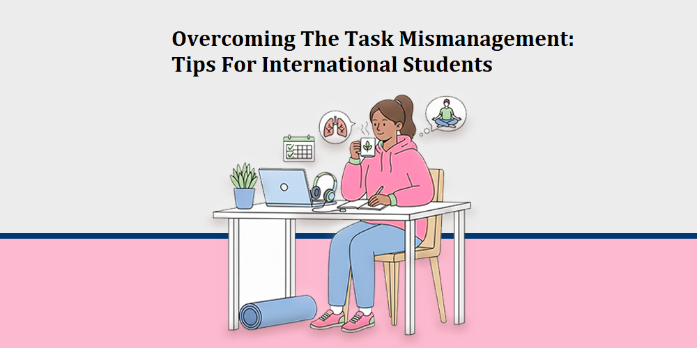 Overcoming The Task Mismanagement: Tips For International Students